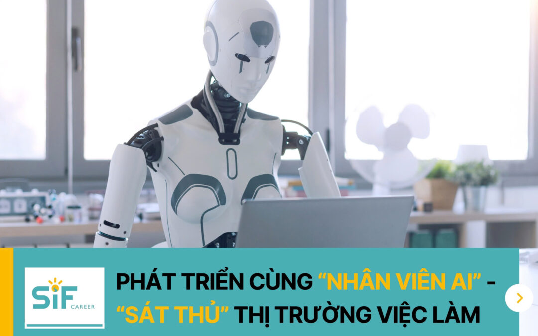 PHÁT TRIỂN CÙNG “NHÂN VIÊN AI” – “SÁT THỦ” THỊ TRƯỜNG VIỆC LÀM